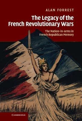 The Legacy of the French Revolutionary Wars: The Nation-in-Arms in French Republican Memory - Alan Forrest - cover