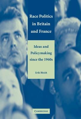 Race Politics in Britain and France: Ideas and Policymaking since the 1960s - Erik Bleich - cover