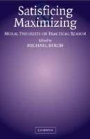 Satisficing and Maximizing: Moral Theorists on Practical Reason - cover