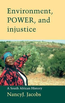 Environment, Power, and Injustice: A South African History - Nancy J. Jacobs - cover