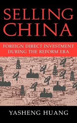Selling China: Foreign Direct Investment during the Reform Era - Yasheng Huang - cover
