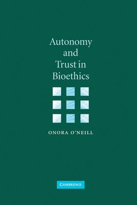 Autonomy and Trust in Bioethics - Onora O'Neill - cover