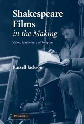 Shakespeare Films in the Making: Vision, Production and Reception - Russell Jackson - cover