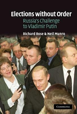 Elections without Order: Russia's Challenge to Vladimir Putin - Richard Rose,Neil Munro - cover