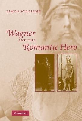 Wagner and the Romantic Hero - Simon Williams - cover