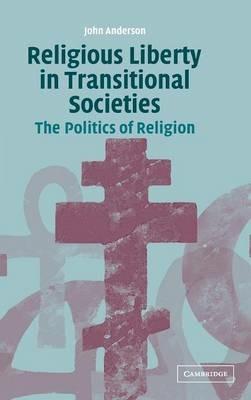 Religious Liberty in Transitional Societies: The Politics of Religion - John Anderson - cover