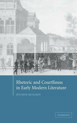 Rhetoric and Courtliness in Early Modern Literature - Jennifer Richards - cover