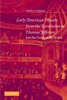 Early American Theatre from the Revolution to Thomas Jefferson: Into the Hands of the People - Heather S. Nathans - cover