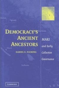 Democracy's Ancient Ancestors: Mari and Early Collective Governance - Daniel E. Fleming - cover