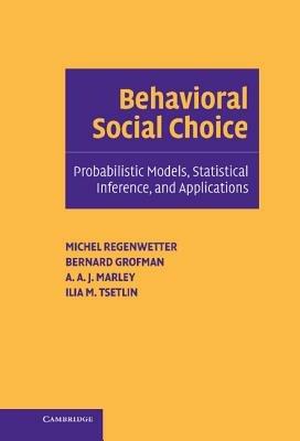 Behavioral Social Choice: Probabilistic Models, Statistical Inference, and Applications - Michel Regenwetter,Bernard Grofman,A. A. J. Marley - cover