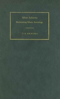 After Adorno: Rethinking Music Sociology - Tia DeNora - cover