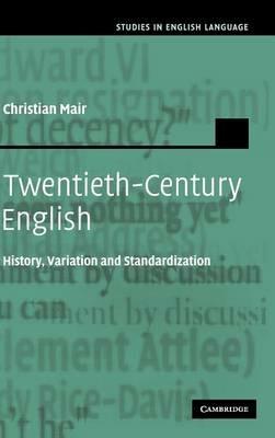 Twentieth-Century English: History, Variation and Standardization - Christian Mair - cover