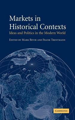 Markets in Historical Contexts: Ideas and Politics in the Modern World - cover