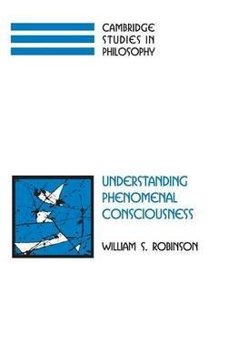 Understanding Phenomenal Consciousness - William S. Robinson - cover