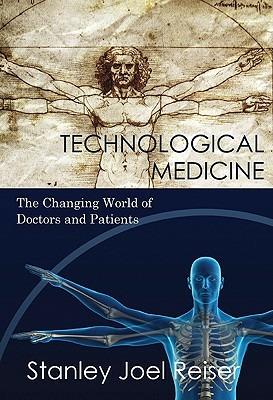 Technological Medicine: The Changing World of Doctors and Patients - Stanley Joel Reiser - cover