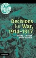 Decisions for War, 1914–1917 - Richard F. Hamilton,Holger H. Herwig - cover