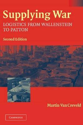Supplying War: Logistics from Wallenstein to Patton - Martin van Creveld - cover