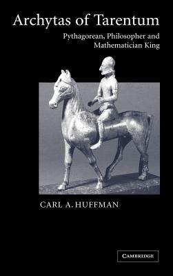 Archytas of Tarentum: Pythagorean, Philosopher and Mathematician King - Carl Huffman - cover
