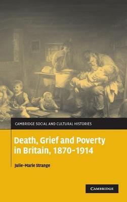 Death, Grief and Poverty in Britain, 1870–1914 - Julie-Marie Strange - cover