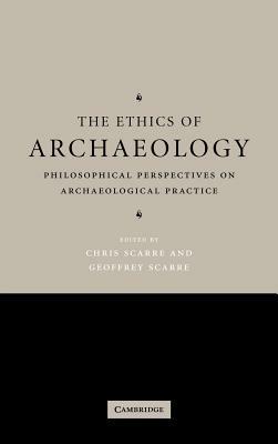 The Ethics of Archaeology: Philosophical Perspectives on Archaeological Practice - cover