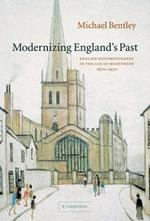 Modernizing England's Past: English Historiography in the Age of Modernism, 1870–1970
