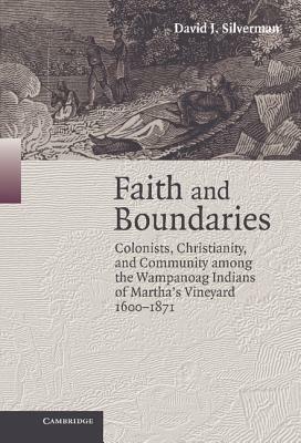 Faith and Boundaries: Colonists, Christianity, and Community among the Wampanoag Indians of Martha's Vineyard, 1600–1871 - David J. Silverman - cover