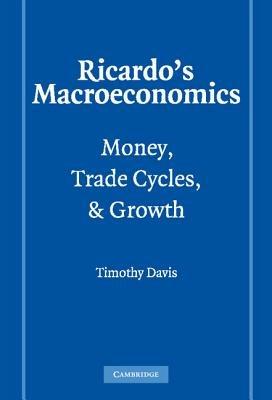 Ricardo's Macroeconomics: Money, Trade Cycles, and Growth - Timothy Davis - cover