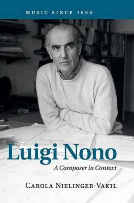 Luigi Nono: A Composer in Context - Carola Nielinger-Vakil - cover