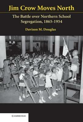 Jim Crow Moves North: The Battle over Northern School Segregation, 1865–1954 - Davison Douglas - cover