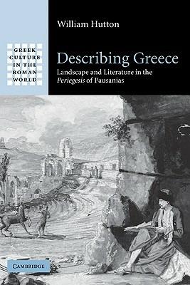 Describing Greece: Landscape and Literature in the Periegesis of Pausanias - William Hutton - cover