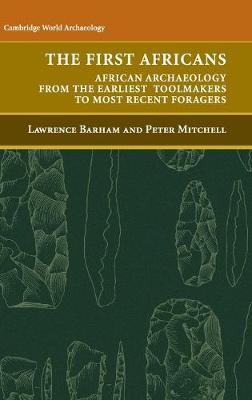 The First Africans: African Archaeology from the Earliest Toolmakers to Most Recent Foragers - Lawrence Barham,Peter Mitchell - cover