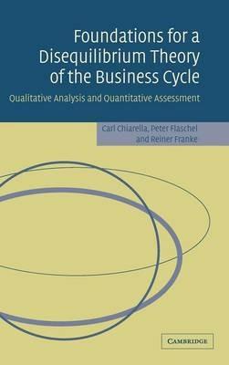 Foundations for a Disequilibrium Theory of the Business Cycle: Qualitative Analysis and Quantitative Assessment - Carl Chiarella,Peter Flaschel,Reiner Franke - cover