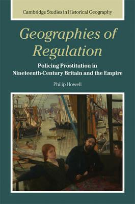 Geographies of Regulation: Policing Prostitution in Nineteenth-Century Britain and the Empire - Philip Howell - cover