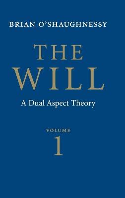 The Will: Volume 1, Dual Aspect Theory - Brian O'Shaughnessy - cover