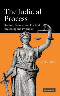The Judicial Process: Realism, Pragmatism, Practical Reasoning and Principles - E. W. Thomas - cover