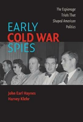 Early Cold War Spies: The Espionage Trials that Shaped American Politics - John Earl Haynes,Harvey Klehr - cover