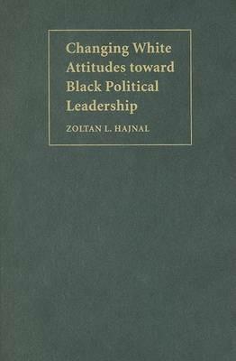 Changing White Attitudes toward Black Political Leadership - Zoltan L. Hajnal - cover