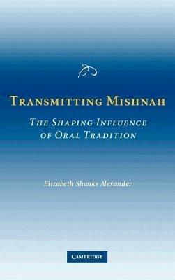 Transmitting Mishnah: The Shaping Influence of Oral Tradition - Elizabeth Shanks Alexander - cover