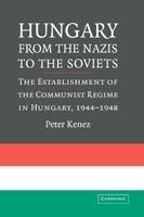 Hungary from the Nazis to the Soviets: The Establishment of the Communist Regime in Hungary, 1944–1948 - Peter Kenez - cover