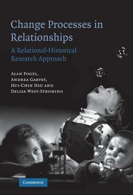 Change Processes in Relationships: A Relational-Historical Research Approach - Alan Fogel,Andrea Garvey,Hui-Chin Hsu - cover