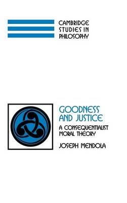 Goodness and Justice: A Consequentialist Moral Theory - Joseph Mendola - cover
