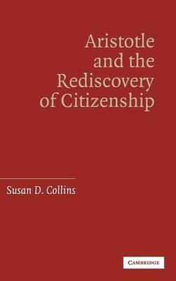 Aristotle and the Rediscovery of Citizenship - Susan D. Collins - cover
