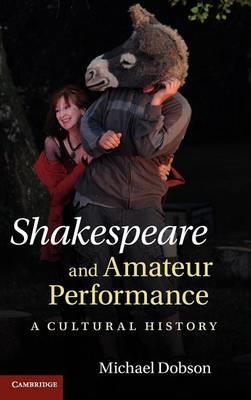 Shakespeare and Amateur Performance: A Cultural History - Michael Dobson - cover
