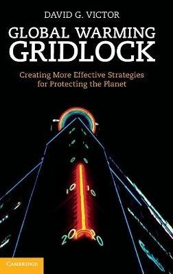 Global Warming Gridlock: Creating More Effective Strategies for Protecting the Planet - David G. Victor - cover