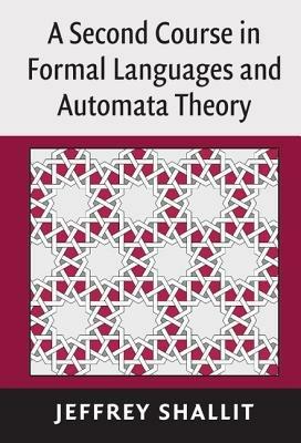 A Second Course in Formal Languages and Automata Theory - Jeffrey Shallit - cover