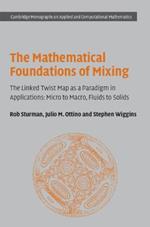 The Mathematical Foundations of Mixing: The Linked Twist Map as a Paradigm in Applications: Micro to Macro, Fluids to Solids