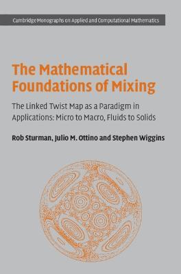 The Mathematical Foundations of Mixing: The Linked Twist Map as a Paradigm in Applications: Micro to Macro, Fluids to Solids - Rob Sturman,Julio M. Ottino,Stephen Wiggins - cover