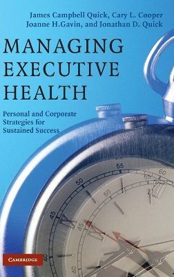 Managing Executive Health: Personal and Corporate Strategies for Sustained Success - James Campbell Quick,Cary L. Cooper,Joanne H. Gavin - cover
