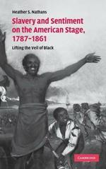 Slavery and Sentiment on the American Stage, 1787–1861: Lifting the Veil of Black