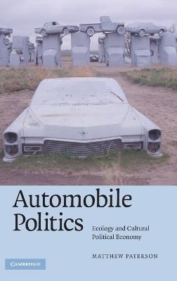 Automobile Politics: Ecology and Cultural Political Economy - Matthew Paterson - cover